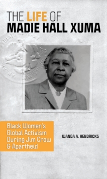 The Life of Madie Hall Xuma: Black Women’s Global Activism during Jim Crow and Apartheid