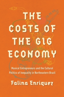 Image for The costs of the gig economy  : musical entrepreneurs and the cultural politics of inequality in northeastern Brazil