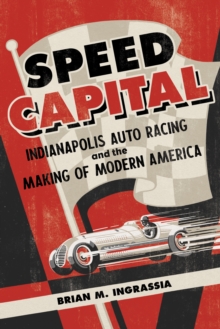 Image for Speed capital  : Indianapolis auto racing and the making of modern America