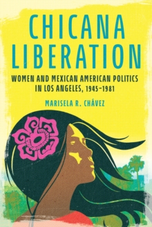 Image for Chicana liberation  : women and Mexican American politics in Los Angeles, 1945-1981
