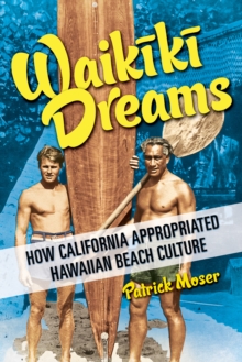 Image for Waikiki dreams  : how California appropriated Hawaiian beach culture