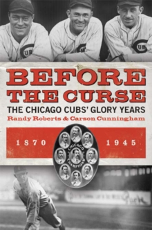 Image for Before the curse: the Chicago Cubs' glory years, 1870-1945