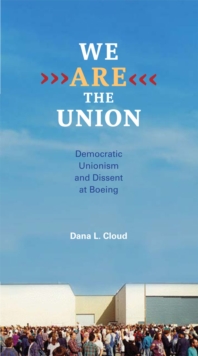 Image for We are the union: democratic unionism and dissent at Boeing