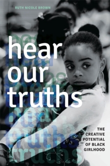 Image for Hear our truths: the creative potential of black girlhood
