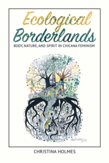 Image for Ecological borderlands: body, nature, and spirit in Chicana feminism