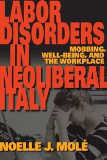 Image for Labor disorders in neoliberal Italy: mobbing, well-being, and the workplace