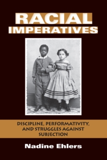 Image for Racial imperatives: discipline, performativity, and struggles against subjection