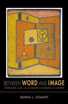 Image for Between word and image: Heidegger, Klee, and Gadamer on gesture and genesis