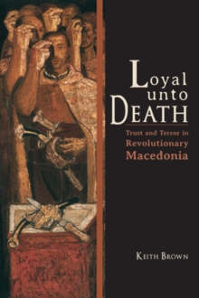 Image for Loyal unto death  : trust and terror in revolutionary Macedonia