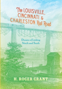 Image for The Louisville, Cincinnati & Charleston Rail Road: Dreams of Linking North and South