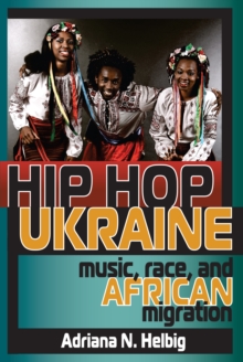 Image for Hip hop Ukraine: music, race, and African migration