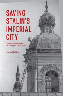 Image for Saving Stalin's Imperial City: Historic Preservation in Leningrad, 1930-1950