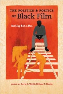 Image for The Politics and Poetics of Black Film: Nothing but a Man