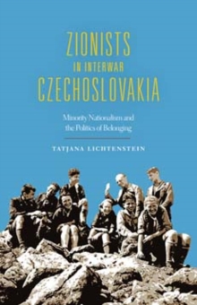 Image for Zionists in interwar Czechoslovakia  : minority nationalism and the politics of belonging
