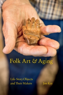 Image for Folk Art and Aging: Life-Story Objects and Their Makers