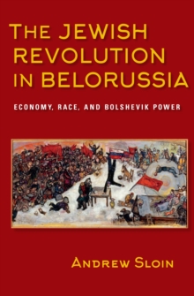 Image for The Jewish revolution in Belorussia: economy, race, and Bolshevik power