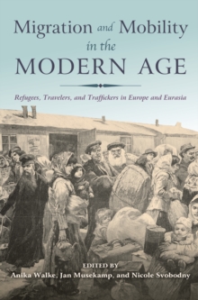 Image for Migration and Mobility in the Modern Age: Refugees, Travelers, and Traffickers in Europe and Eurasia