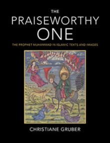 Image for The praiseworthy one  : the Prophet Muhammad in Islamic texts and images