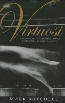 Image for Virtuosi: a defense and a (sometimes erotic) celebration of great pianists