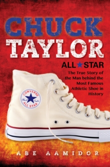 Image for Chuck Taylor, All Star : The True Story of the Man behind the Most Famous Athletic Shoe in History