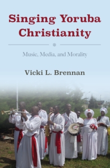 Image for Singing Yoruba Christianity: music, media, and morality