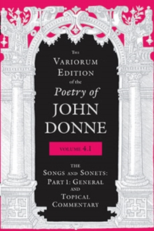 Image for The Variorum Edition of the Poetry of John Donne, Volume 4.1 : The Songs and Sonnets: Part 1: General and Topical Commentary