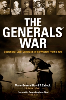 Image for The Generals' War : Operational Level Command on the Western Front in 1918