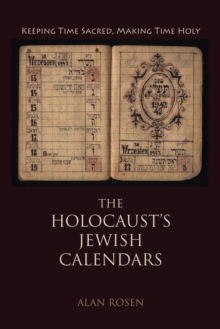Image for The Holocaust's Jewish Calendars: Keeping Time Sacred, Making Time Holy