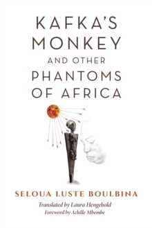 Kafka’s Monkey and Other Phantoms of Africa