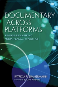 Image for Documentary Across Platforms : Reverse Engineering Media, Place, and Politics