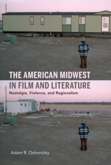Image for The American Midwest in film and literature  : nostalgia, violence, and regionalism