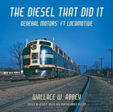 The Diesel That Did It: General Motors’ FT Locomotive