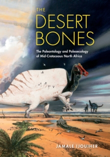 Image for The desert bones  : the paleontology and paleoecology of mid-Cretaceous North Africa