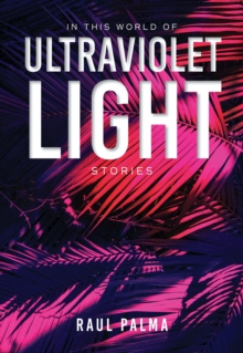 In This World of Ultraviolet Light: Stories - Palma, Raul