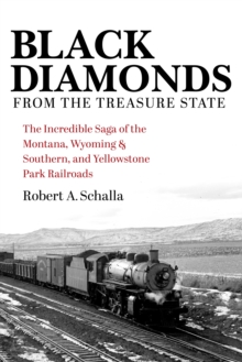 Image for Black diamonds from the treasure state  : the incredible saga of the Montana, Wyoming & Southern, and Yellowstone park railroads