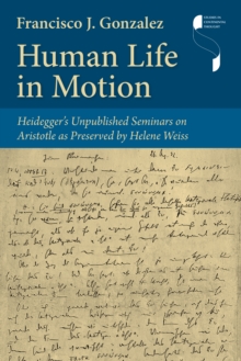 Image for Human life in motion  : Heidegger's unpublished seminars on Aristotle as preserved by Helene Weiss
