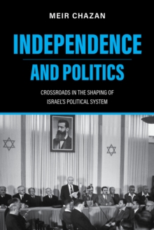 Image for Independence and politics  : crossroads in the shaping of Israel's political system