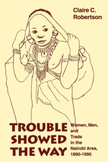 Image for Trouble showed the way: women, men, and trade in the Nairobi area, 1890-1990