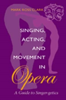 Image for Singing, Acting, and Movement in Opera