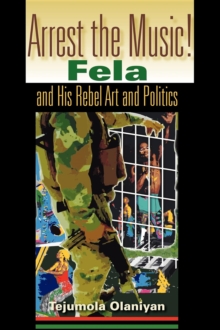 Image for Arrest the music!  : Fela and his rebel art and politics