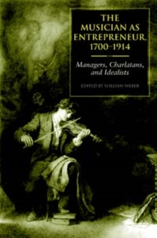 Image for The musician as entrepreneur, 1700-1914  : managers, charlatans, and idealists