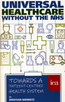 Image for Universal Healthcare Without the NHS : Towards a Patient-Centred Health System