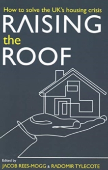 Image for Raising the roof  : how to solve the United Kingdom's housing crisis
