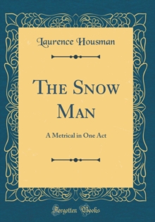 The Snow Man: A Metrical in One Act (Classic Reprint) by Housman ...