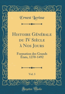 Image for Histoire Generale du IV Siecle a Nos Jours, Vol. 3: Formation des Grands Etats, 1270-1492 (Classic Reprint)