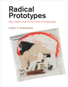 Image for Radical prototypes  : Allan Kaprow and the invention of happenings