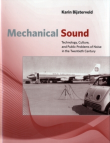 Image for Mechanical sound  : technology, culture, and public problems of noise in the twentieth century