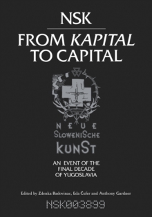 NSK from Kapital to Capital: Neue Slowenische Kunst—an Event of the Final Decade of Yugoslavia