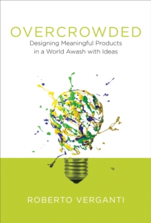 Overcrowded: Designing Meaningful Products in a World Awash with Ideas