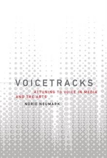 Image for Voicetracks  : attuning to voice in media and the arts